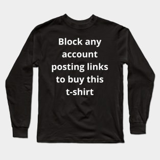 Block any account posting links to buy this tshirt Long Sleeve T-Shirt